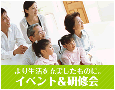 より生活を充実したものに。イベント＆研修会